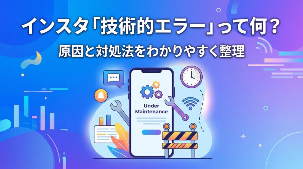 インスタの「現在修復中の技術的エラー」って何？原因と対処法をわかりやすく整理