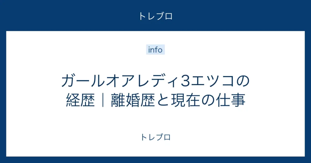 ガールオアレディ3エツコの経歴と離婚歴、現在の仕事を解説する記事