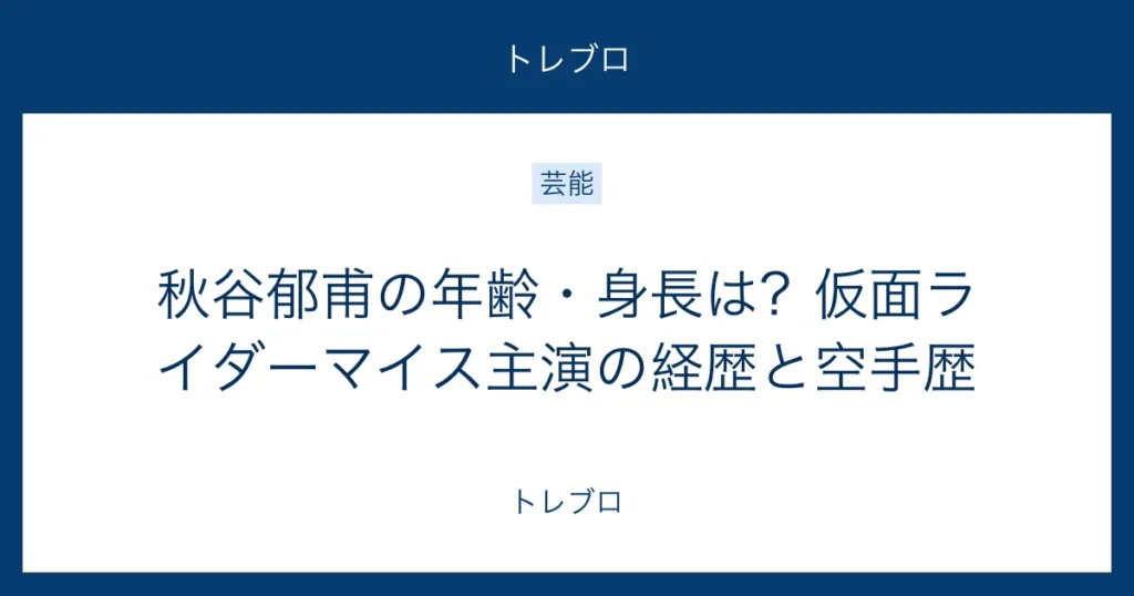 秋谷郁甫の年齢・身長・出演経歴・空手歴を解説する記事のアイキャッチ