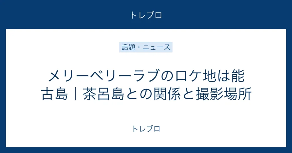 メリーベリーラブのロケ地・能古島と茶呂島の関係