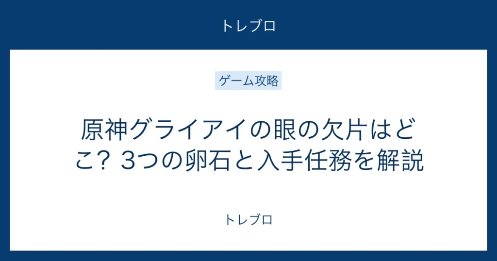 原神グライアイの眼の欠片と3つの卵石の入手任務