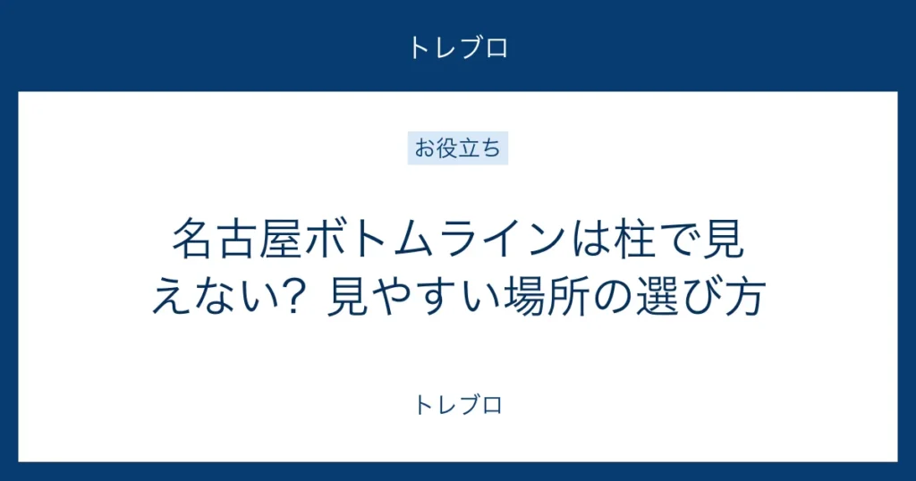 名古屋ボトムラインの柱と見やすい場所の選び方