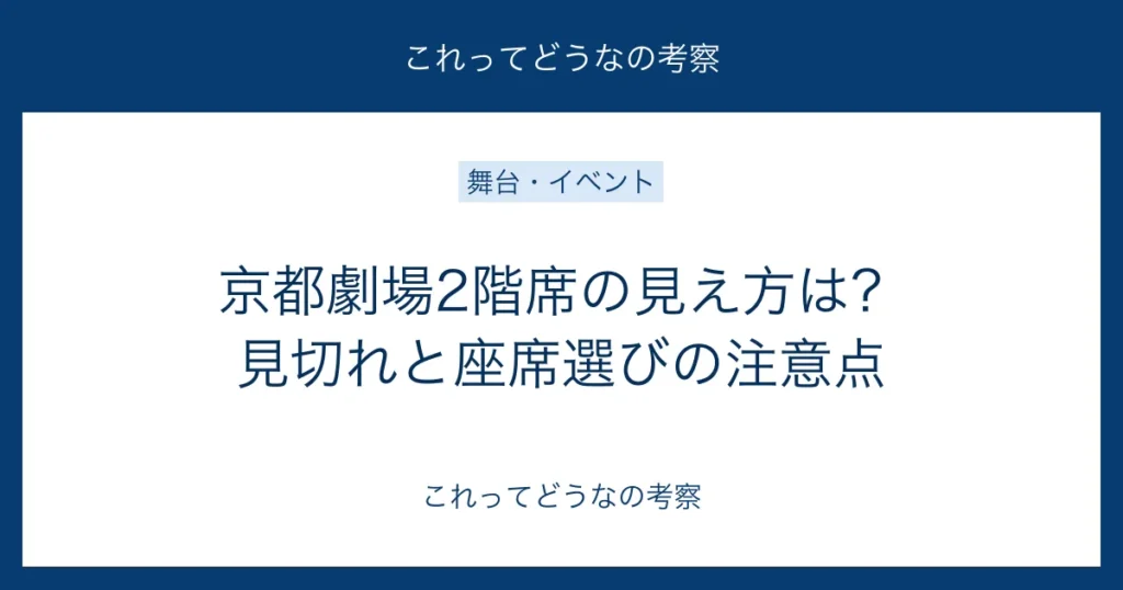 京都劇場2階席の見え方と見切れ・座席選びの注意点